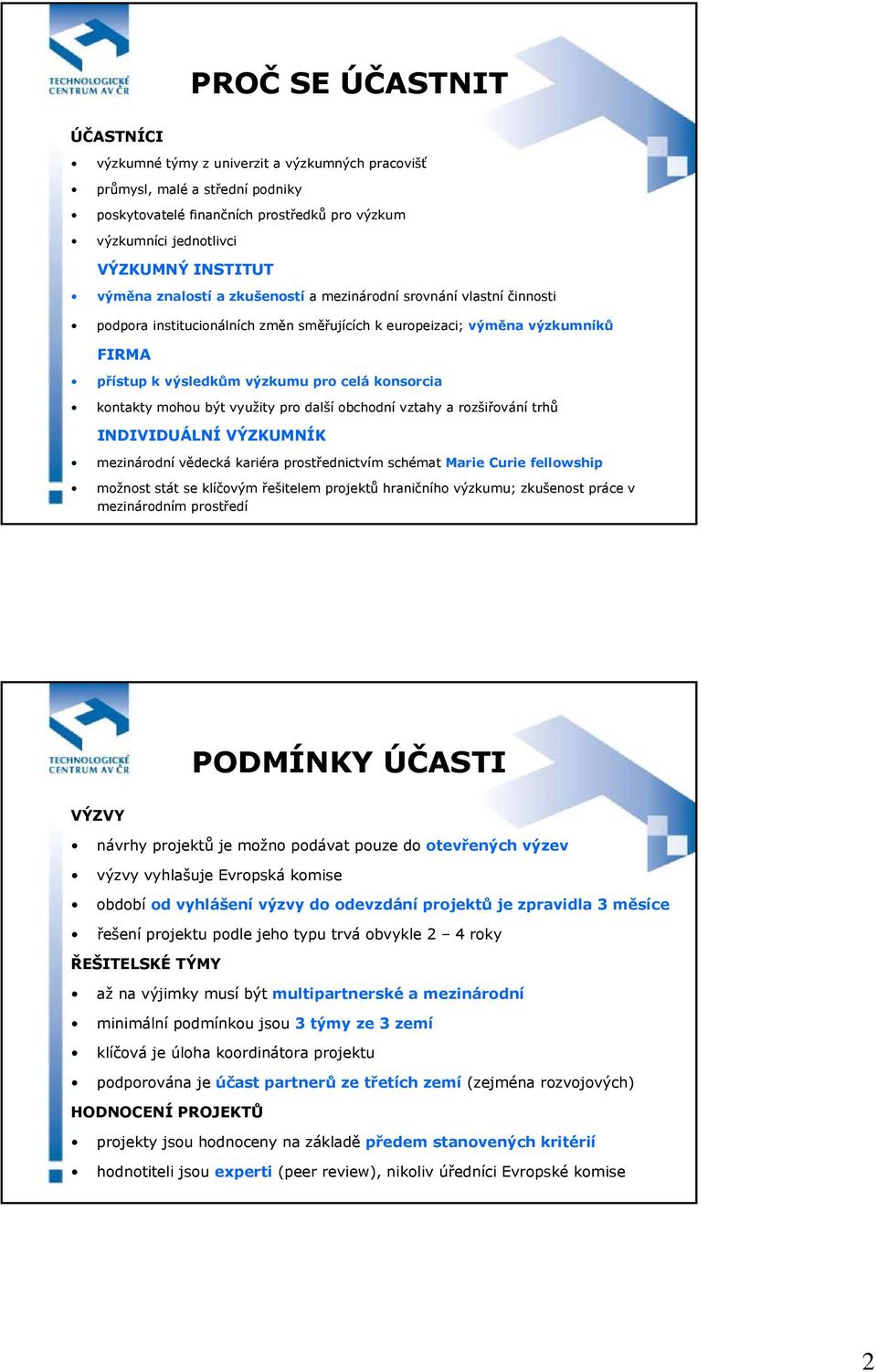 kontakty mohou být využity pro další obchodní vztahy a rozšiřování trhů INDIVIDUÁLNÍ VÝZKUMNÍK mezinárodní vědecká kariéra prostřednictvím schémat Marie Curie fellowship možnost stát se klíčovým