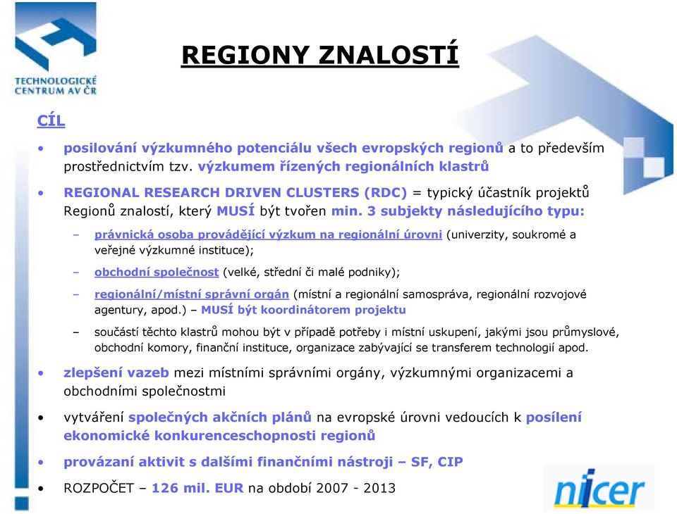 3 subjekty následujícího typu: právnická osoba provádějící výzkum na regionální úrovni (univerzity, soukromé a veřejné výzkumné instituce); obchodní společnost (velké, střední či malé podniky);