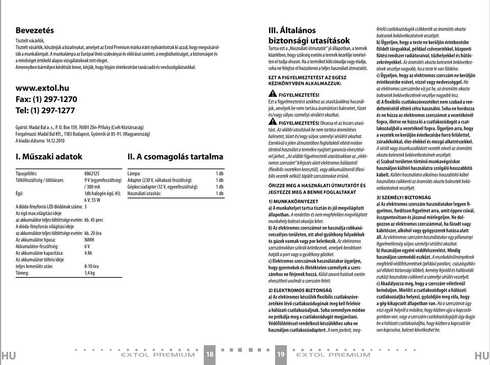 Amennyiben bármilyen kérdésük lenne, kérjük, hogy lépjen érintkezésbe tanácsadó és vevőszolgálatunkkal. www.extol.hu Fax: (1) 297-1270 Tel: (1) 297-1277 Gyártó: Madal Bal a. s., P. O.