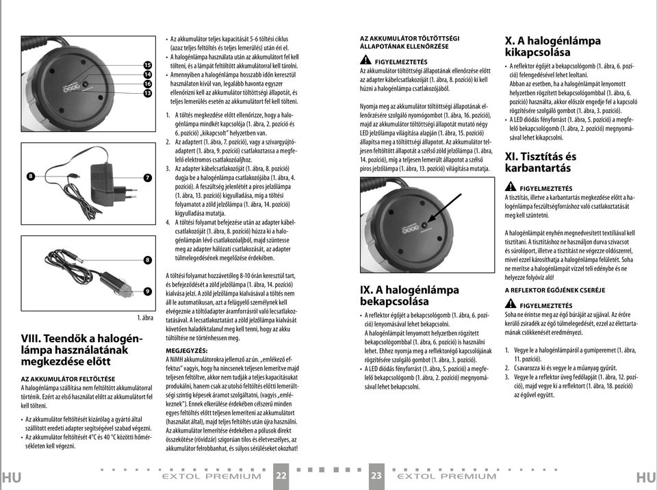 Az akkumulátor feltöltését 4 C és 40 C közötti hőmérsékleten kell végezni. Az akkumulátor teljes kapacitását 5-6 töltési ciklus (azaz teljes feltöltés és teljes lemerülés) után éri el.