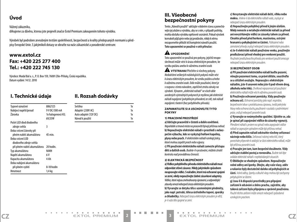 extol.cz Fax: +420 225 277 400 Tel.: +420 222 745 130 Výrobce: Madal Bal a. s., P. O. Box 159, 76001 Zlín-Příluky, Česká republika. Datum vydání: 14.12. 2010 I.