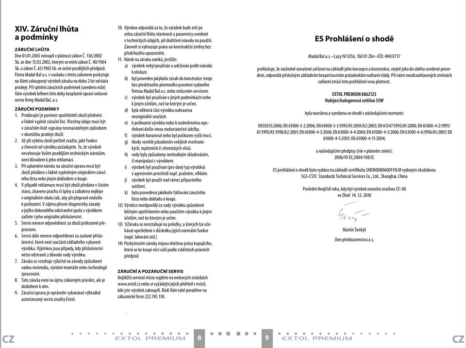 Při splnění záručních podmínek (uvedeno níže) Vám výrobek během této doby bezplatně opraví smluvní servis firmy Madal Bal, a.s. ZÁRUČNÍ PODMÍNKY 1.