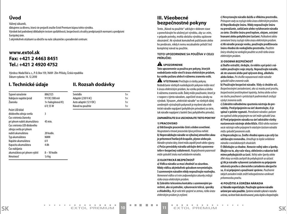 S akýmikoľvek otázkami sa obráťte na naše zákaznícke a poradenské centrum: www.extol.sk Fax: +421 2 4463 8451 Tel.: +421 2 4920 4752 Výrobca: Madal Bal a. s., P. O.