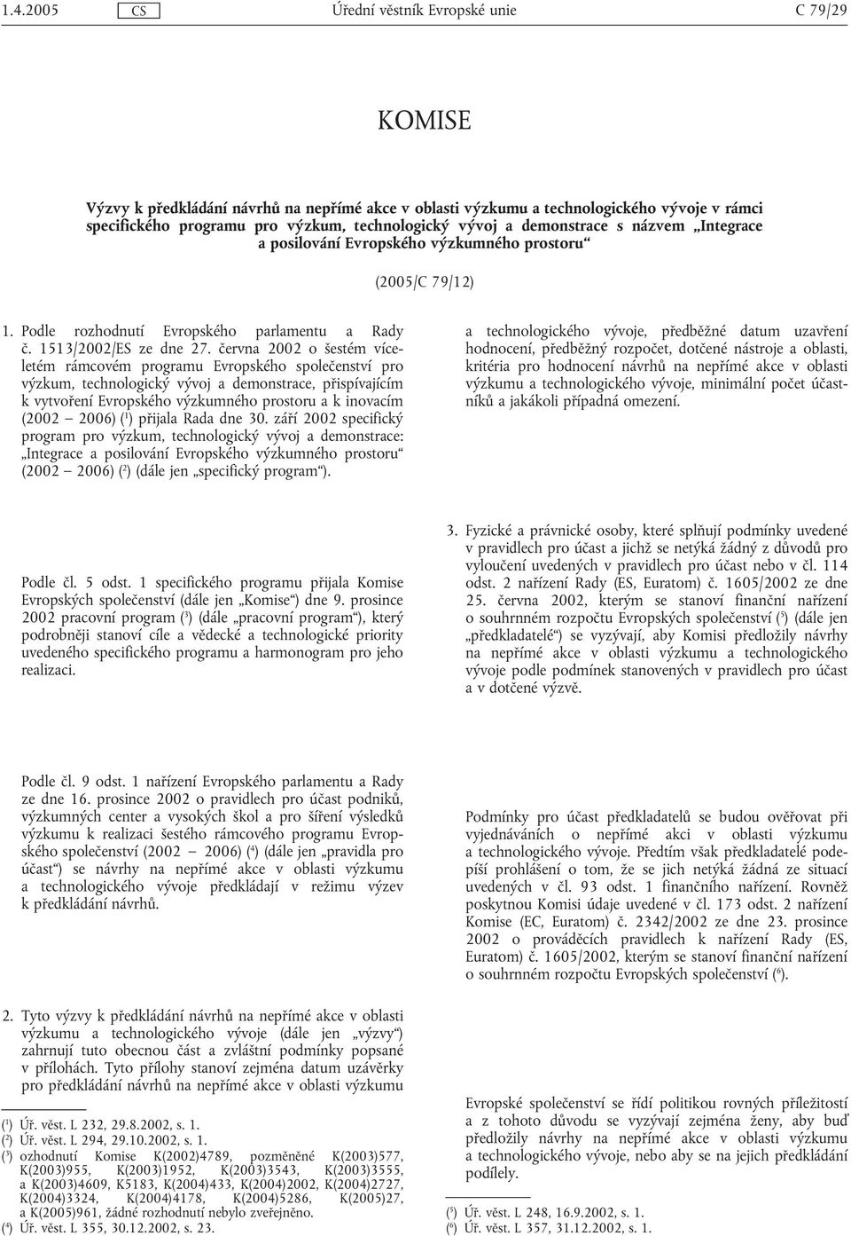 června 2002 o šestém víceletém rámcovém programu Evropského společenství pro výzkum, technologický vývoj a demonstrace, přispívajícím k vytvoření Evropského výzkumného prostoru a k inovacím (2002