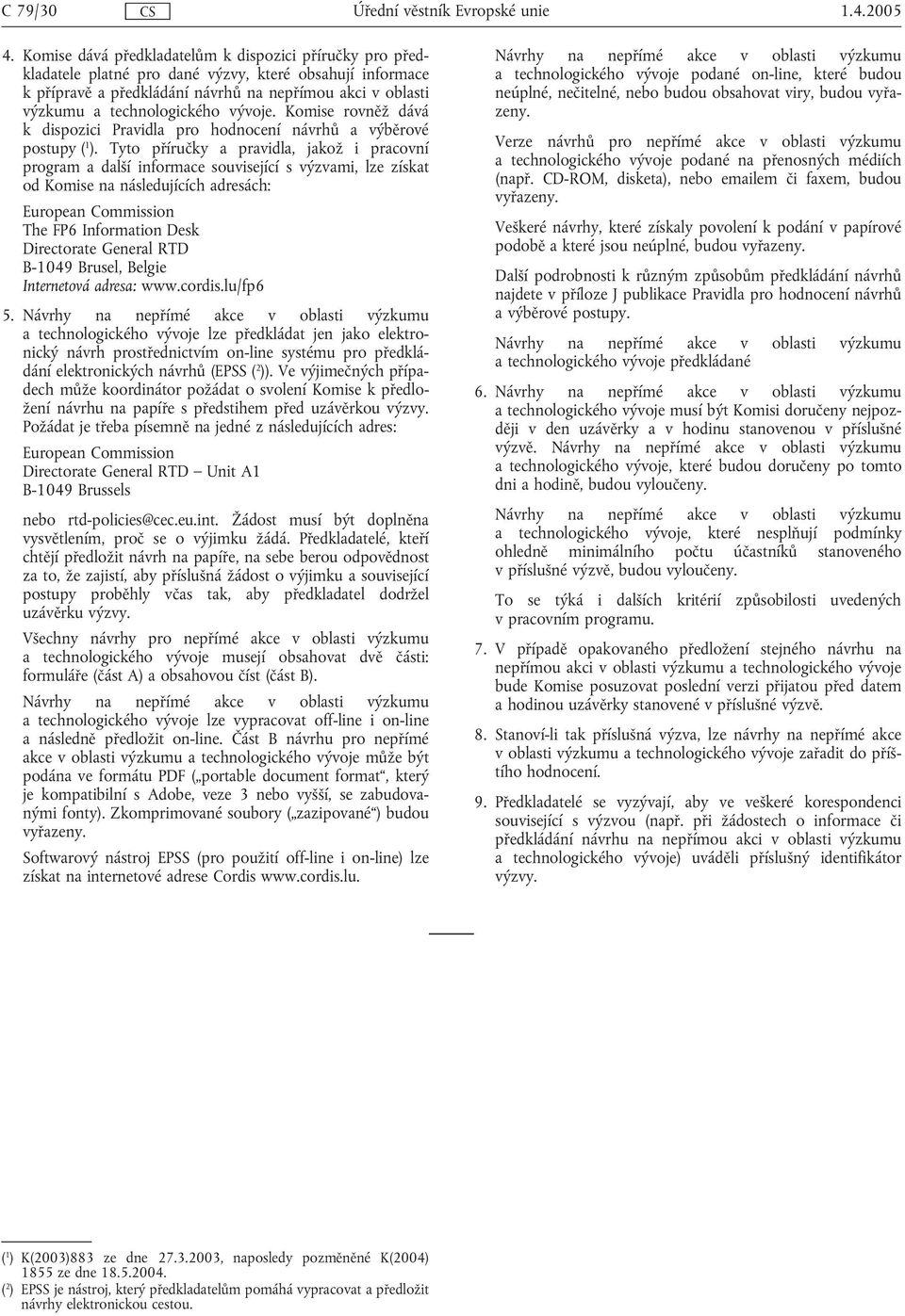 vývoje. Komise rovněž dává k dispozici Pravidla pro hodnocení návrhů a výběrové postupy ( 1 ).
