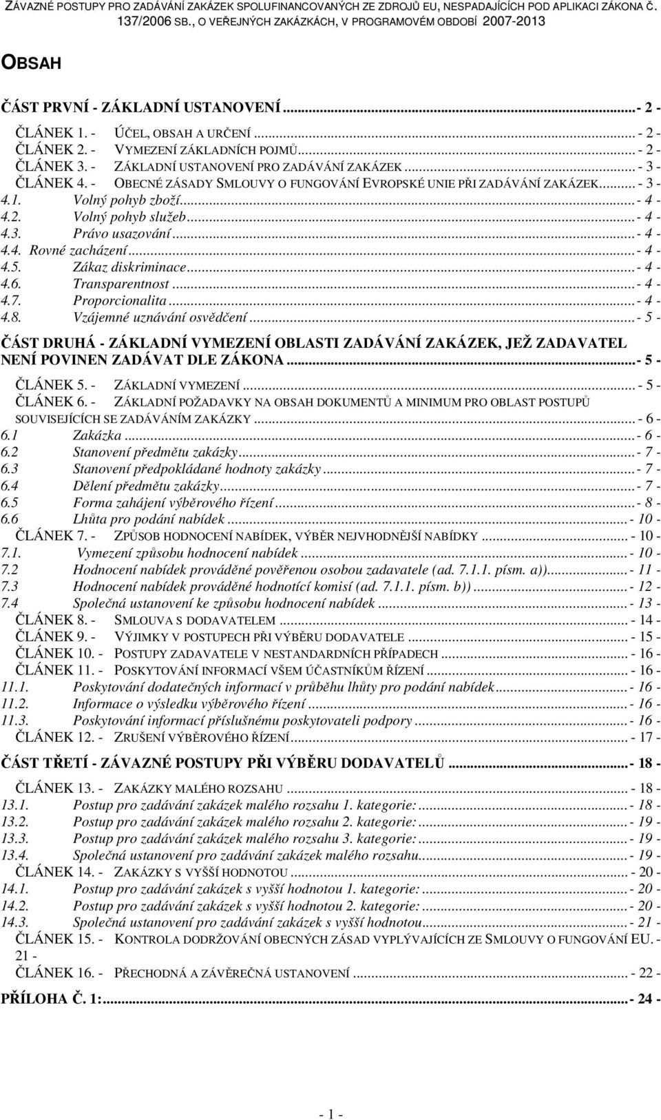 ..- 4-4.5. Zákaz diskriminace...- 4-4.6. Transparentnost...- 4-4.7. Proporcionalita...- 4-4.8. Vzájemné uznávání osvědčení.