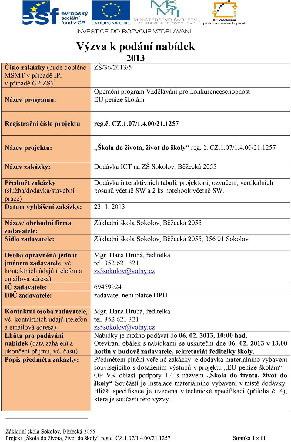 1. 2013 Dodávka interaktivních tabulí, projektorů, ozvučení, vertikálních posunů včetně SW a 2 ks notebook včetně SW.