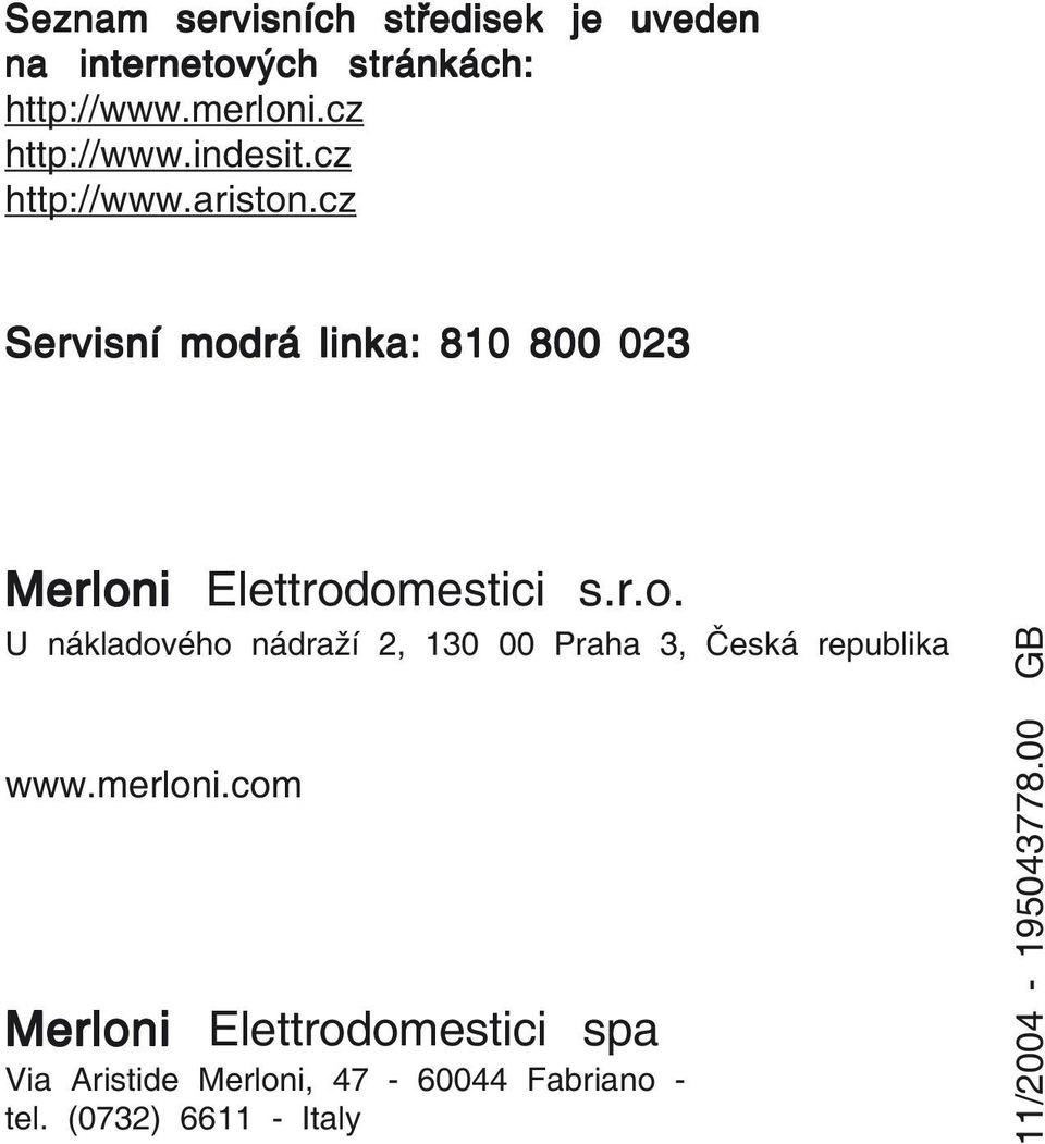 cz Servisní modrá linka: 810 800 023 Merloni Elettrodomestici s.r.o. U nákladového nádraží 2, 130 00 Praha 3, Česká republika www.