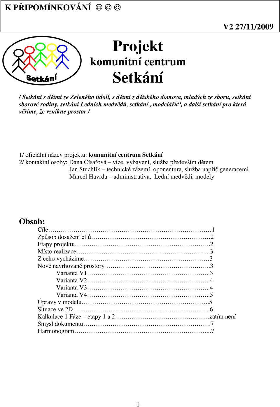 dětem Jan Stuchlík technické zázemí, oponentura, služba napříč generacemi Marcel Havrda administrativa, Lední medvědi, modely Obsah: Cíle 1 Způsob dosažení cílů 2 Etapy projektu..2 Místo realizace.