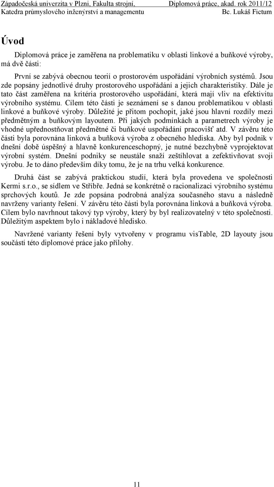 Cílem této části je seznámení se s danou problematikou v oblasti linkové a buňkové výroby. Důležité je přitom pochopit, jaké jsou hlavní rozdíly mezi předmětným a buňkovým layoutem.