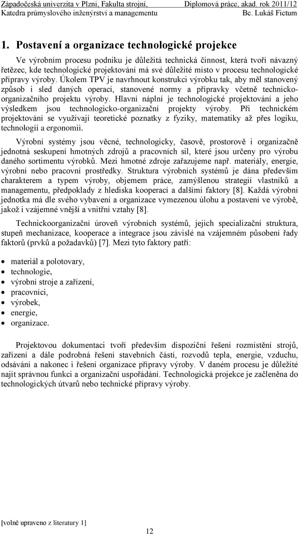 Úkolem TPV je navrhnout konstrukci výrobku tak, aby měl stanovený způsob i sled daných operací, stanovené normy a přípravky včetně technickoorganizačního projektu výroby.
