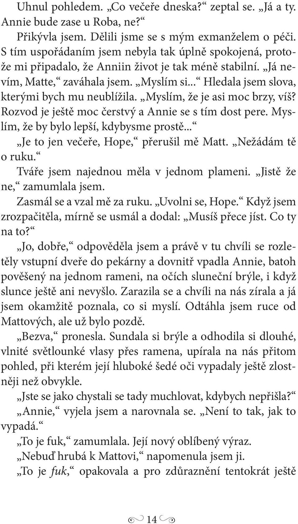 .. Hledala jsem slova, kterými bych mu neublížila. Myslím, že je asi moc brzy, víš? Rozvod je ještě moc čerstvý a Annie se s tím dost pere. Myslím, že by bylo lepší, kdybysme prostě.