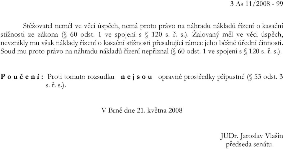 Žalovaný měl ve věci úspěch, nevznikly mu však náklady řízení o kasační stížnosti přesahující rámec jeho běžné úřední činnosti.