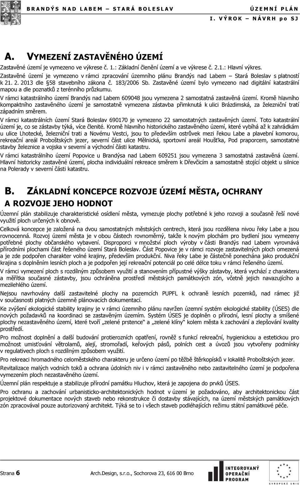183/2006 Sb. Zastavěné území bylo vymezeno nad digitální katastrální mapou a dle poznatků z terénního průzkumu. V rámci katastrálního území 609048 jsou vymezena 2 samostatná zastavěná území.