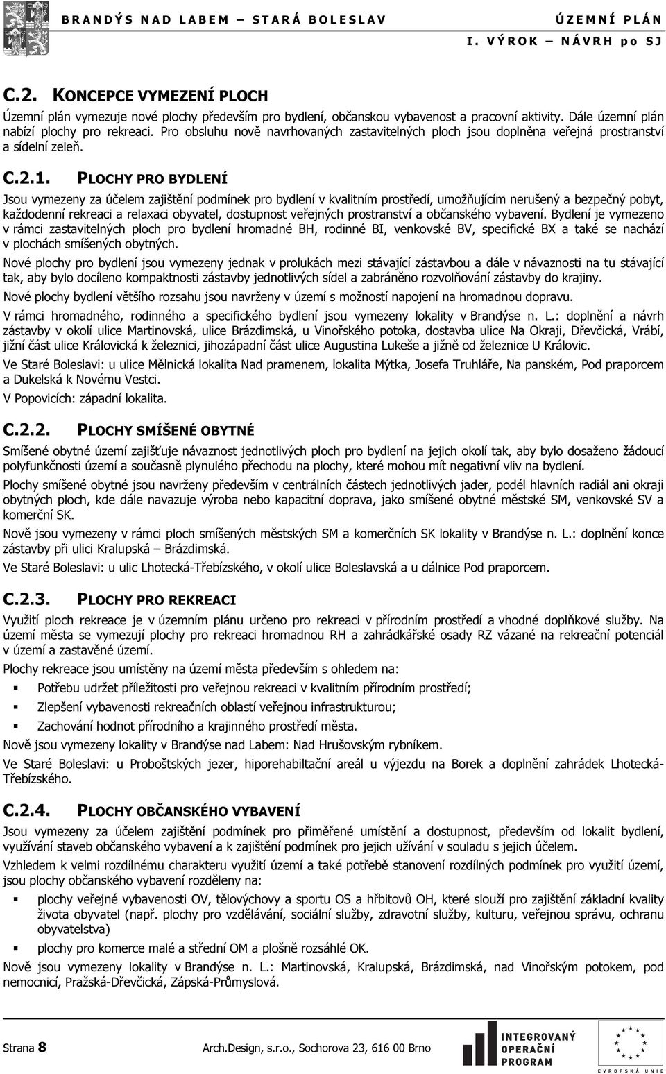 Pro obsluhu nově navrhovaných zastavitelných ploch jsou doplněna veřejná prostranství a sídelní zeleň. C.2.1.