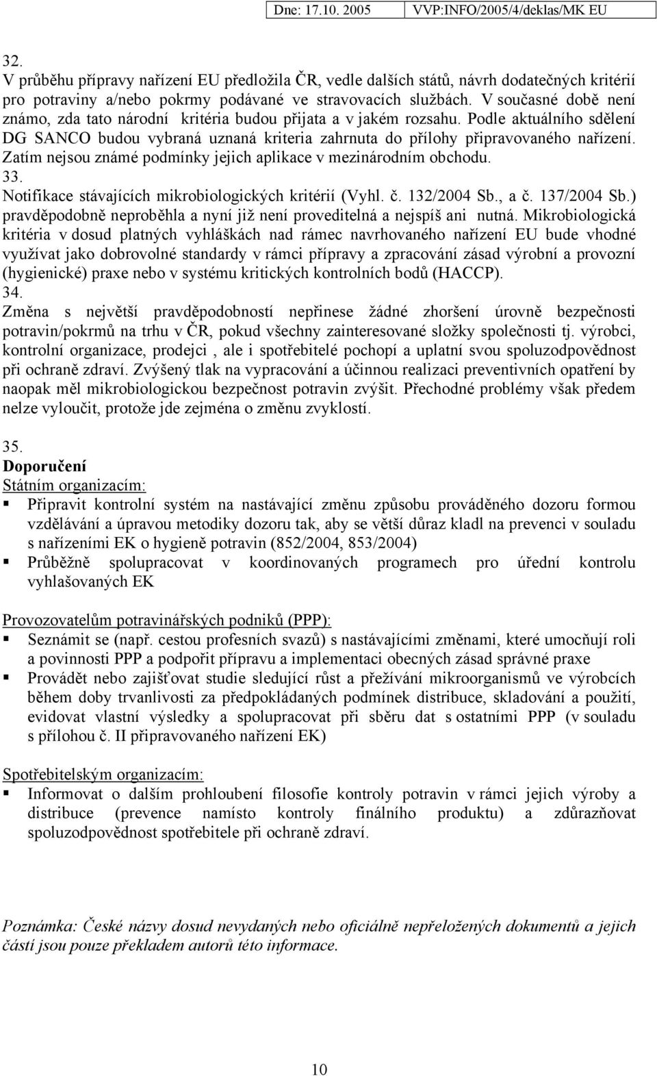 Zatím nejsou známé podmínky jejich aplikace v mezinárodním obchodu. 33. Notifikace stávajících mikrobiologických kritérií (Vyhl. č. 132/2004 Sb., a č. 137/2004 Sb.