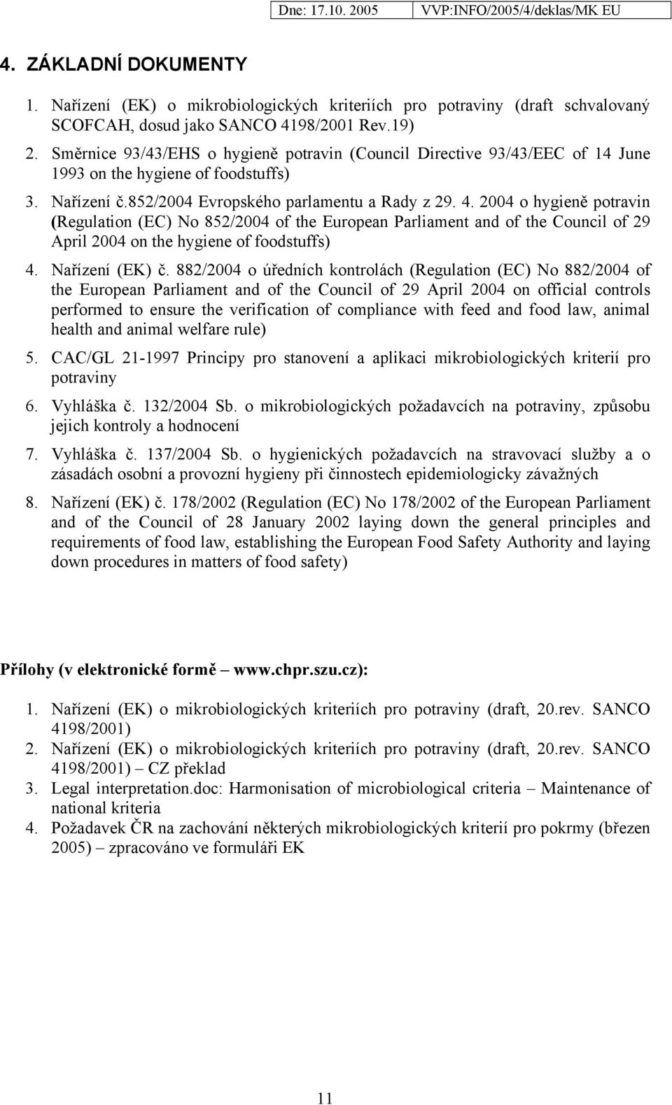 2004 o hygieně potravin (Regulation (EC) No 852/2004 of the European Parliament and of the Council of 29 April 2004 on the hygiene of foodstuffs) 4. Nařízení (EK) č.