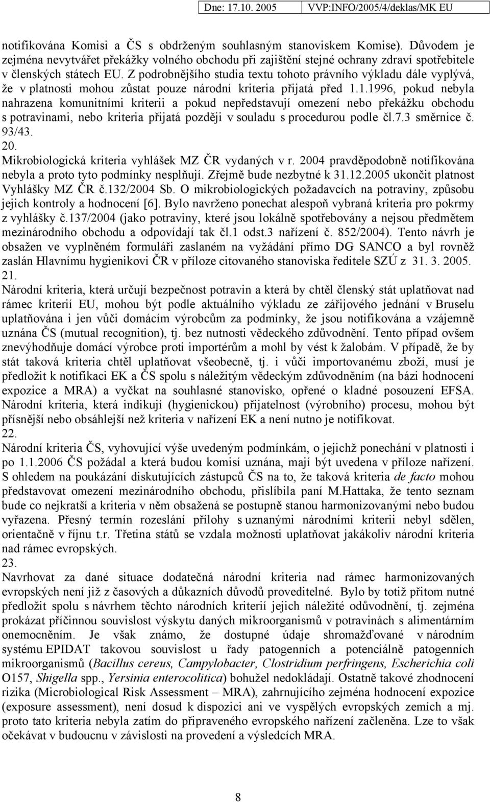 1.1996, pokud nebyla nahrazena komunitními kriterii a pokud nepředstavují omezení nebo překážku obchodu s potravinami, nebo kriteria přijatá později v souladu s procedurou podle čl.7.3 směrnice č.