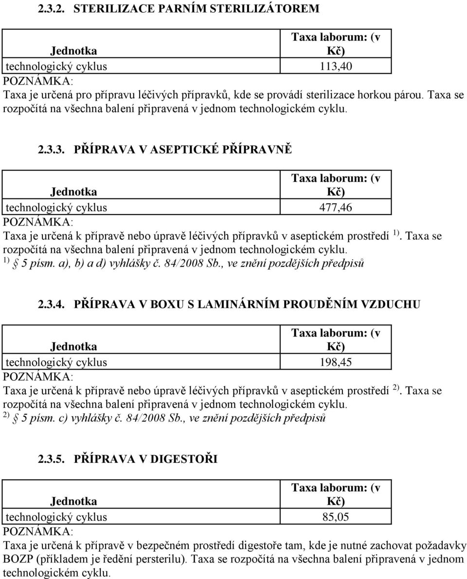 3. PŘÍPRAVA V ASEPTICKÉ PŘÍPRAVNĚ Taxa laborum: (v Jednotka Kč) technologický cyklus 477,46 Taxa je určená k přípravě nebo úpravě léčivých přípravků v aseptickém prostředí 1).