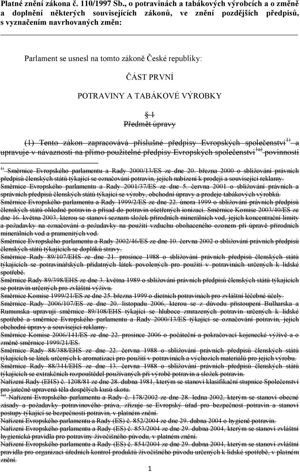 republiky: ČÁST PRVNÍ POTRAVINY A TABÁKOVÉ VÝROBKY 1 Předmět úpravy (1) Tento zákon zapracovává příslušné předpisy Evropských společenství 1) a upravuje v návaznosti na přímo použitelné předpisy