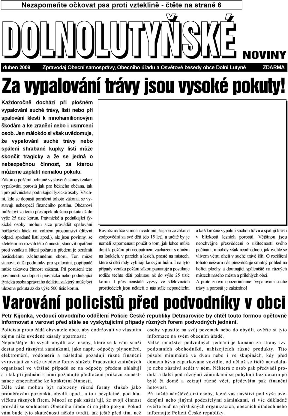 Jen málokdo si však uvìdomuje, že vypalování suché trávy nebo spálení shrabané kupky listí mùže skonèit tragicky a že se jedná o nebezpeènou èinnost, za kterou mùžeme zaplatit nemalou pokutu.