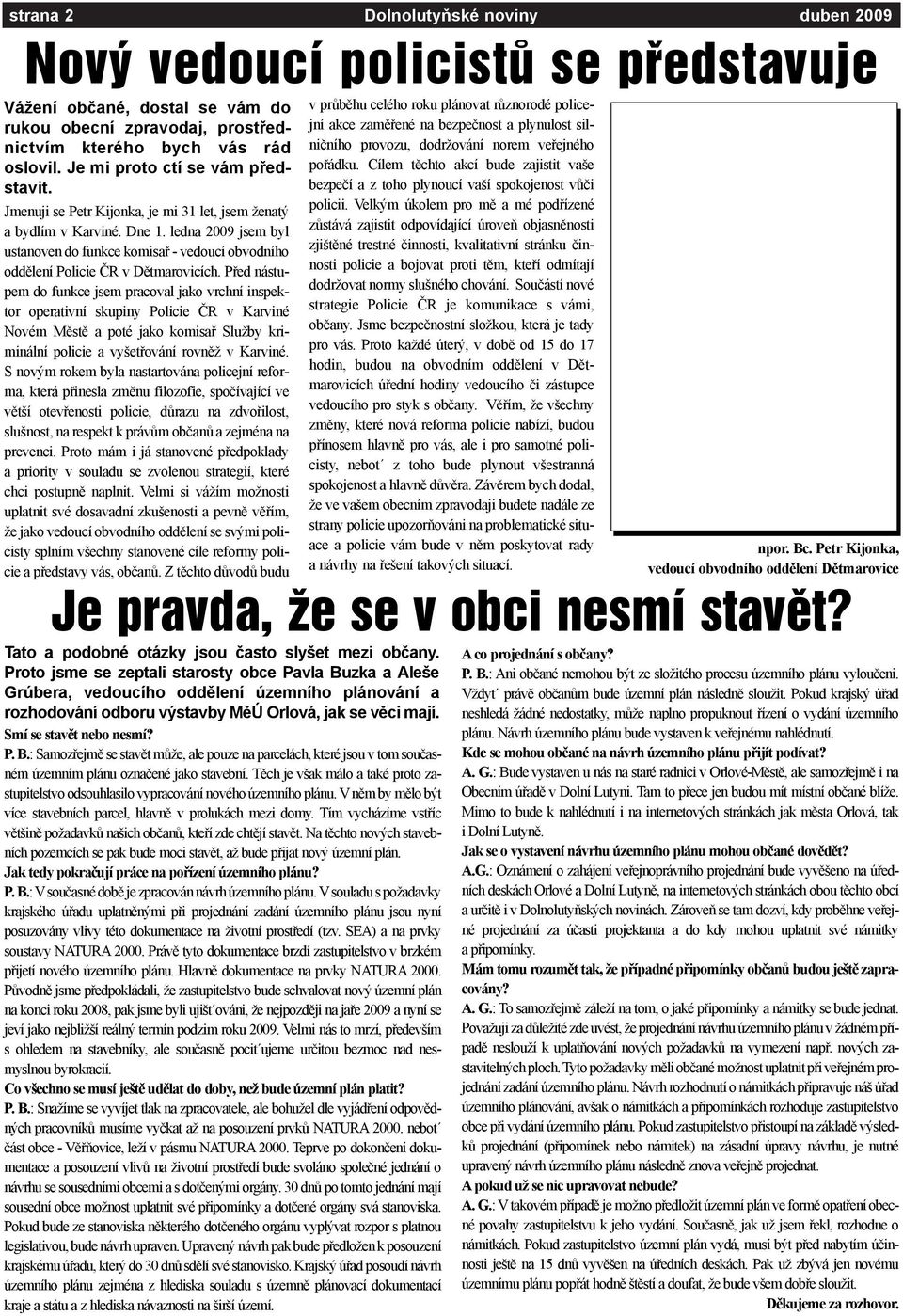 ledna 2009 jsem byl ustanoven do funkce komisaø - vedoucí obvodního oddìlení Policie ÈR v Dìtmarovicích.