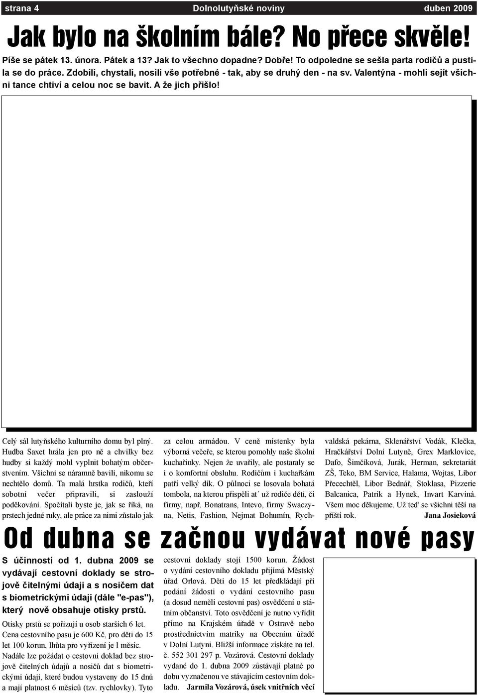 A že jich pøišlo! Celý sál lutyòského kulturního domu byl plný. Hudba Saxet hrála jen pro nì a chvilky bez hudby si každý mohl vyplnit bohatým obèerstvením.