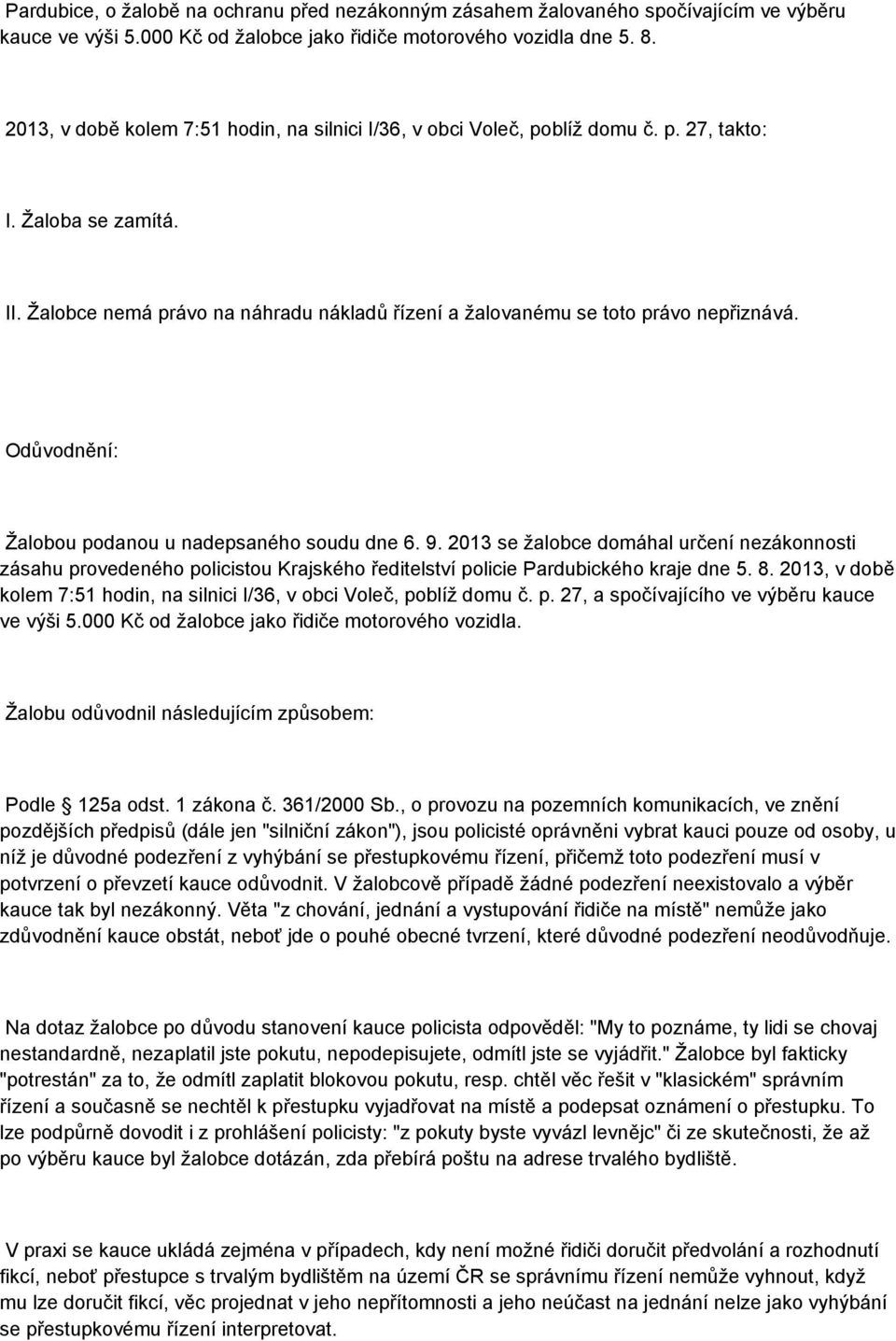 Odůvodnění: Žalobou podanou u nadepsaného soudu dne 6. 9. 2013 se žalobce domáhal určení nezákonnosti zásahu provedeného policistou Krajského ředitelství policie Pardubického kraje dne 5. 8.