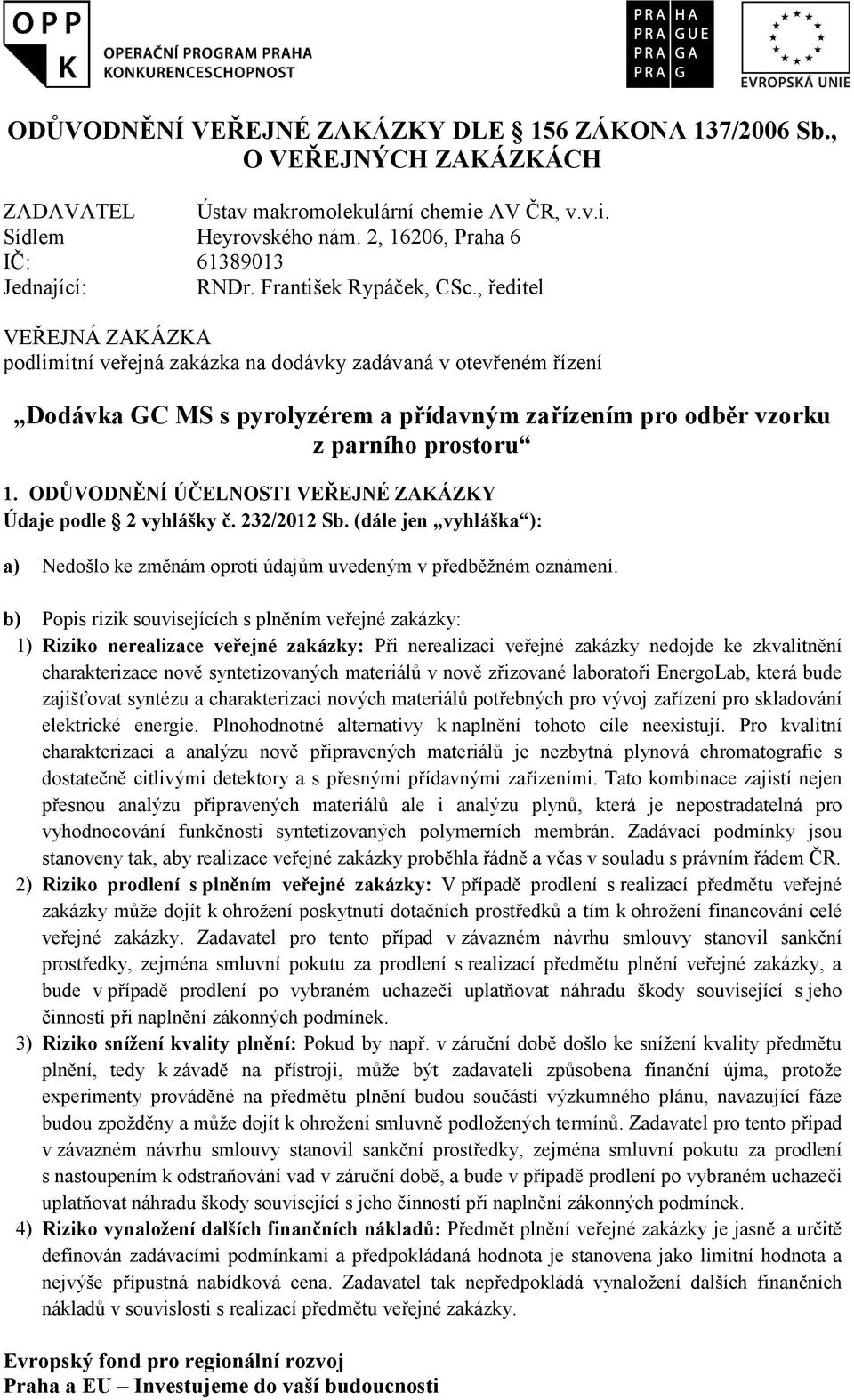 , ředitel VEŘEJNÁ ZAKÁZKA podlimitní veřejná zakázka na dodávky zadávaná v otevřeném řízení Dodávka GC MS s pyrolyzérem a přídavným zařízením pro odběr vzorku z parního prostoru 1.