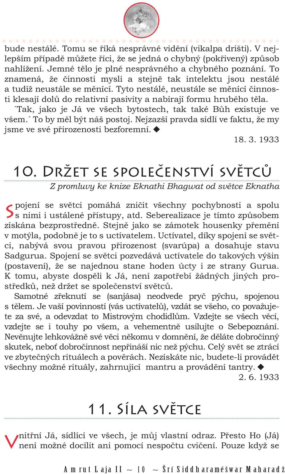 Tyto nestálé, neustále se měnící činnosti klesají dolů do relativní pasivity a nabírají formu hrubého těla. Tak, jako je Já ve všech bytostech, tak také Bůh existuje ve všem. To by měl být náš postoj.