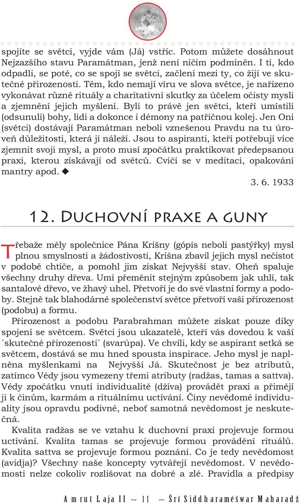 Těm, kdo nemají víru ve slova světce, je nařízeno vykonávat různé rituály a charitativní skutky za účelem očisty mysli a zjemnění jejich myšlení.