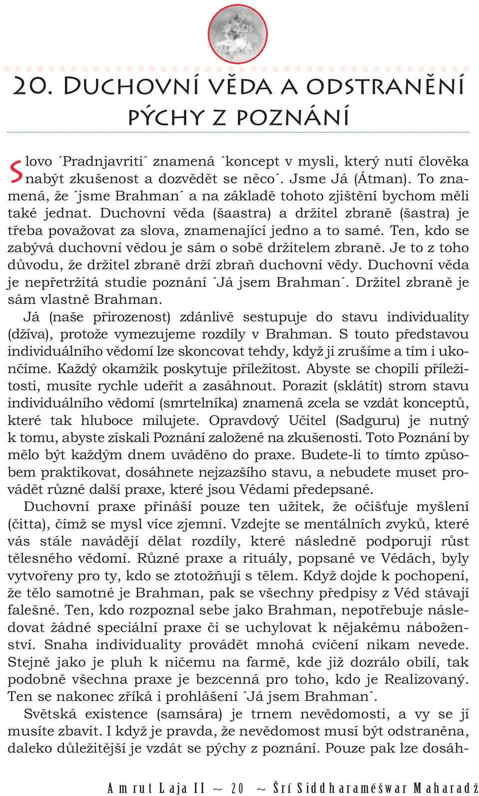 Ten, kdo se zabývá duchovní vědou je sám o sobě držitelem zbraně. Je to z toho důvodu, že držitel zbraně drží zbraň duchovní vědy. Duchovní věda je nepřetržitá studie poznání Já jsem Brahman.