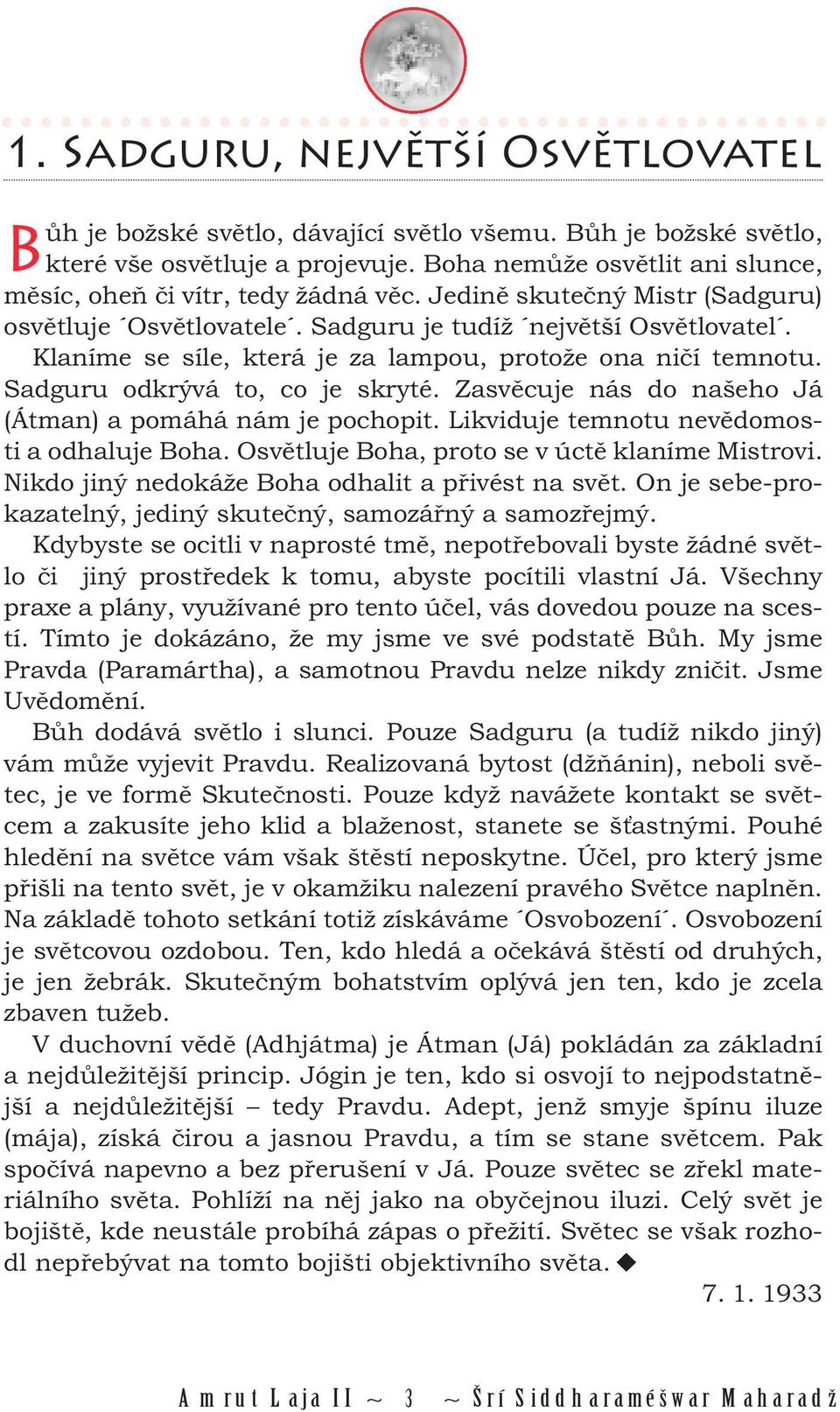 Klaníme se síle, která je za lampou, protože ona ničí temnotu. Sadguru odkrývá to, co je skryté. Zasvěcuje nás do našeho Já (Átman) a pomáhá nám je pochopit.