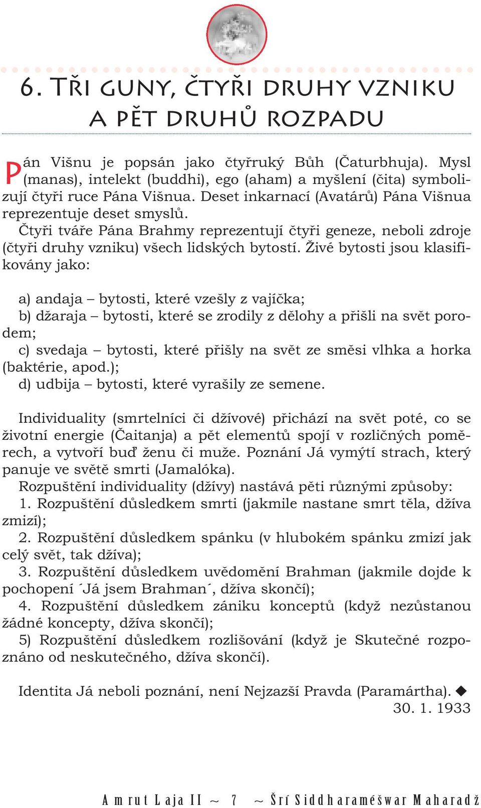 Živé bytosti jsou klasifikovány jako: a) andaja bytosti, které vzešly z vajíčka; b) džaraja bytosti, které se zrodily z dělohy a přišli na svět porodem; c) svedaja bytosti, které přišly na svět ze