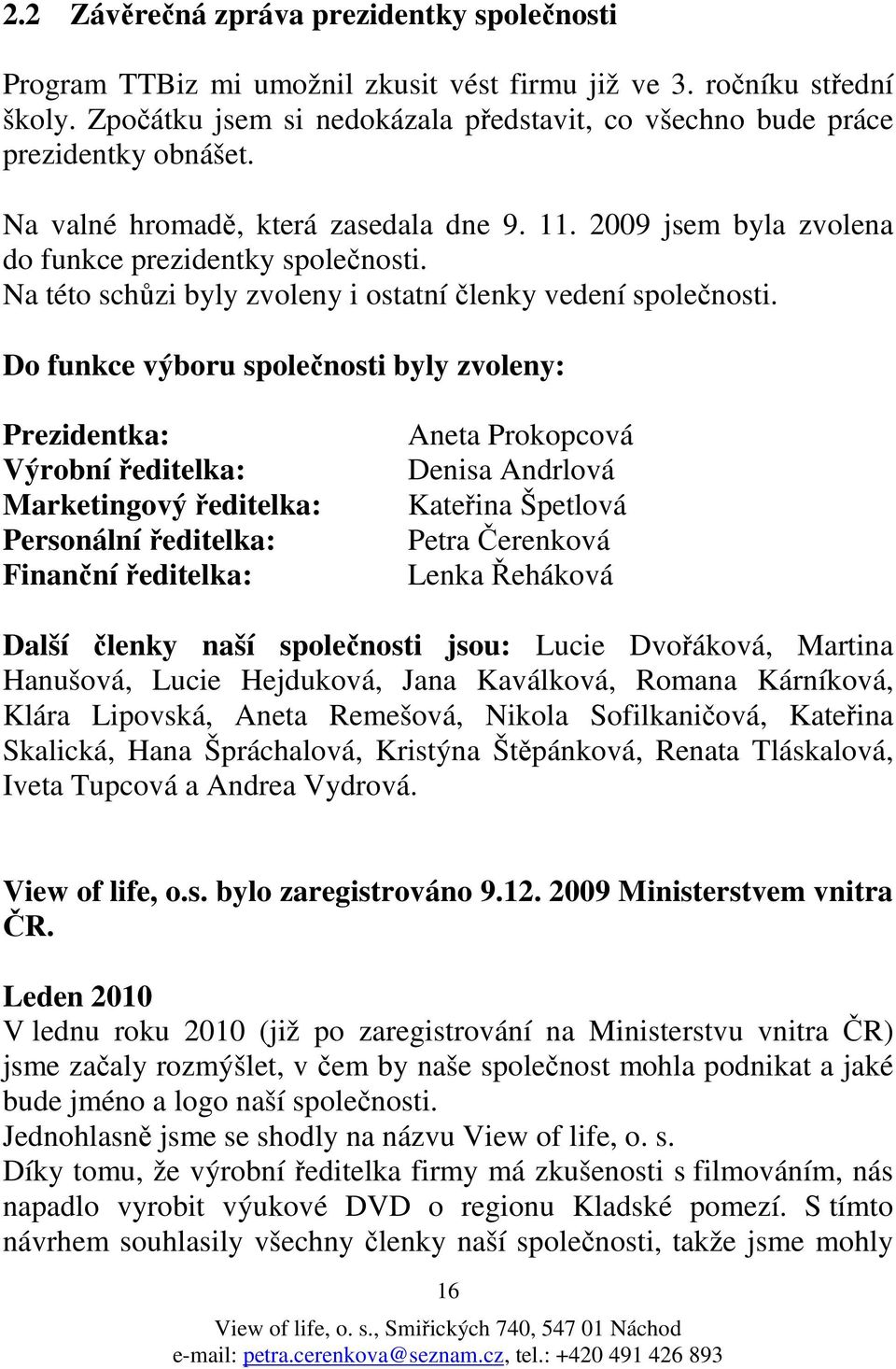 Na této schůzi byly zvoleny i ostatní členky vedení společnosti.