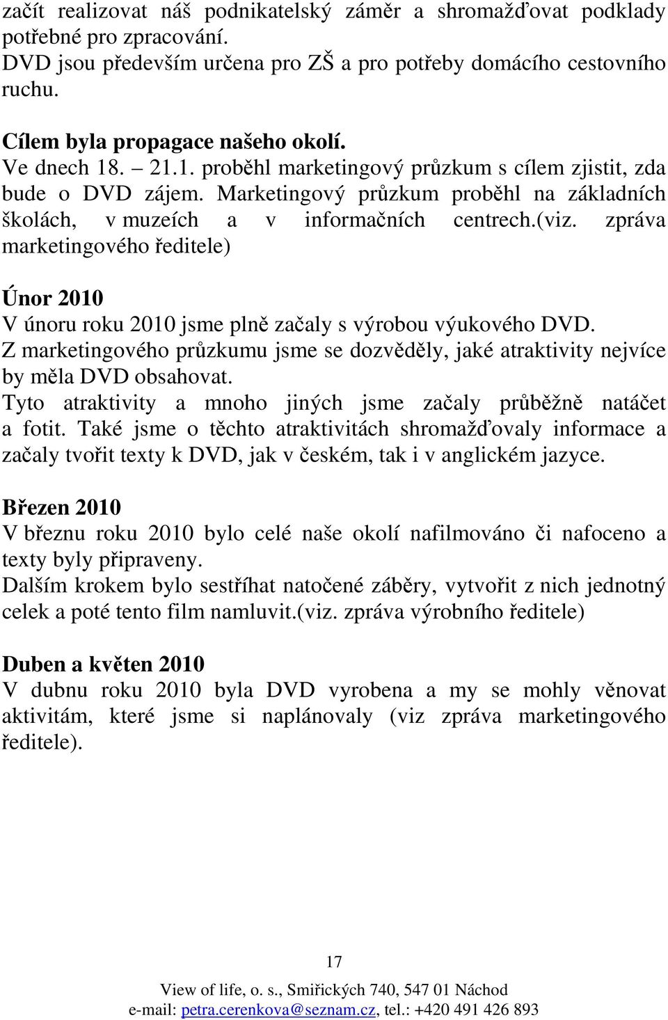 zpráva marketingového ředitele) Únor 2010 V únoru roku 2010 jsme plně začaly s výrobou výukového DVD. Z marketingového průzkumu jsme se dozvěděly, jaké atraktivity nejvíce by měla DVD obsahovat.