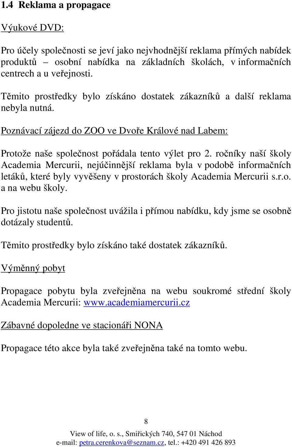 ročníky naší školy Academia Mercurii, nejúčinnější reklama byla v podobě informačních letáků, které byly vyvěšeny v prostorách školy Academia Mercurii s.r.o. a na webu školy.