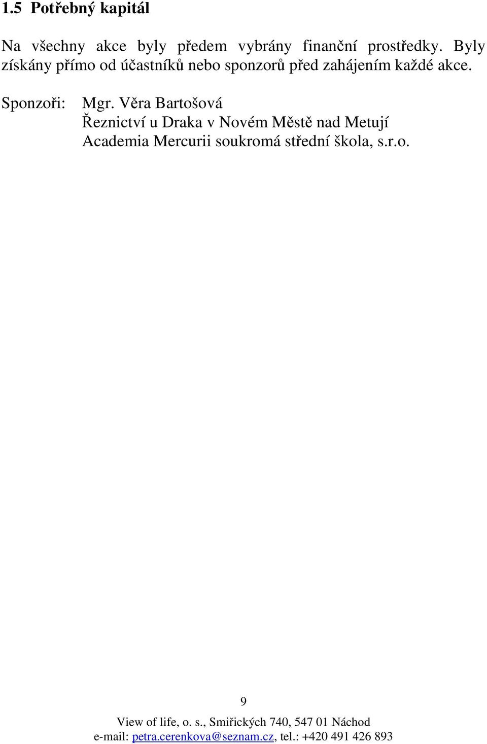 Byly získány přímo od účastníků nebo sponzorů před zahájením každé