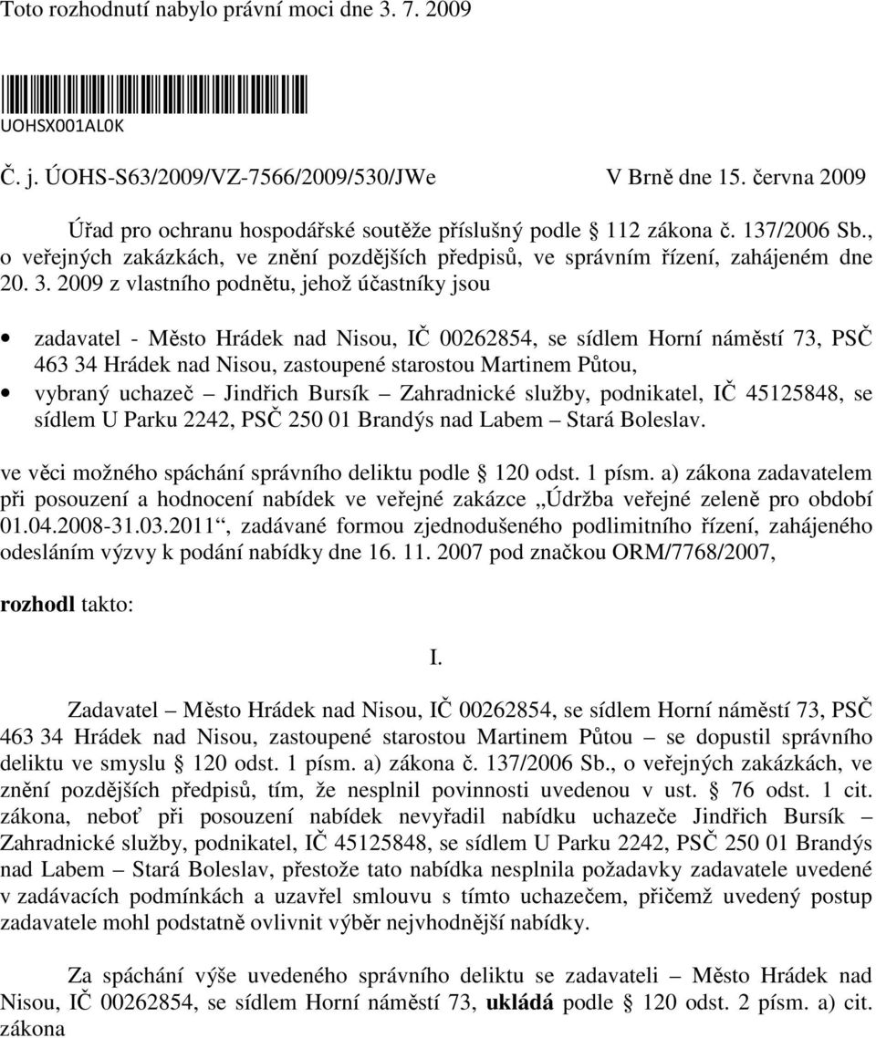 2009 z vlastního podnětu, jehož účastníky jsou zadavatel - Město Hrádek nad Nisou, IČ 00262854, se sídlem Horní náměstí 73, PSČ 463 34 Hrádek nad Nisou, zastoupené starostou Martinem Půtou, vybraný