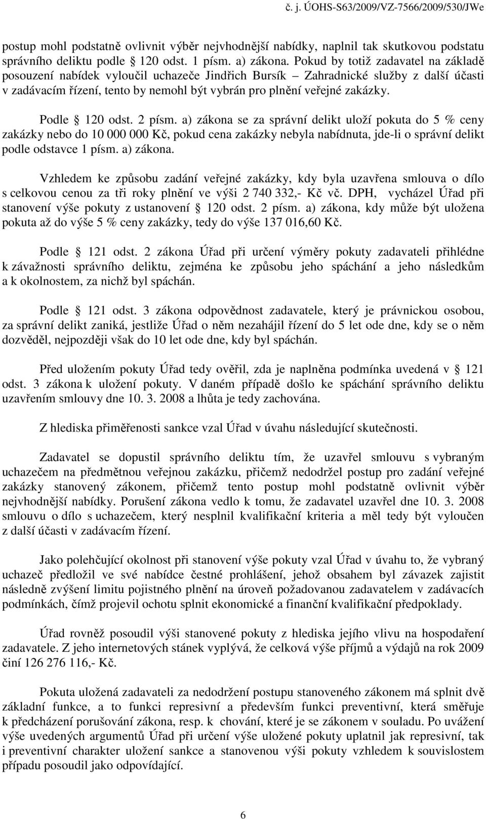 Podle 120 odst. 2 písm. a) zákona se za správní delikt uloží pokuta do 5 % ceny zakázky nebo do 10 000 000 Kč, pokud cena zakázky nebyla nabídnuta, jde-li o správní delikt podle odstavce 1 písm.