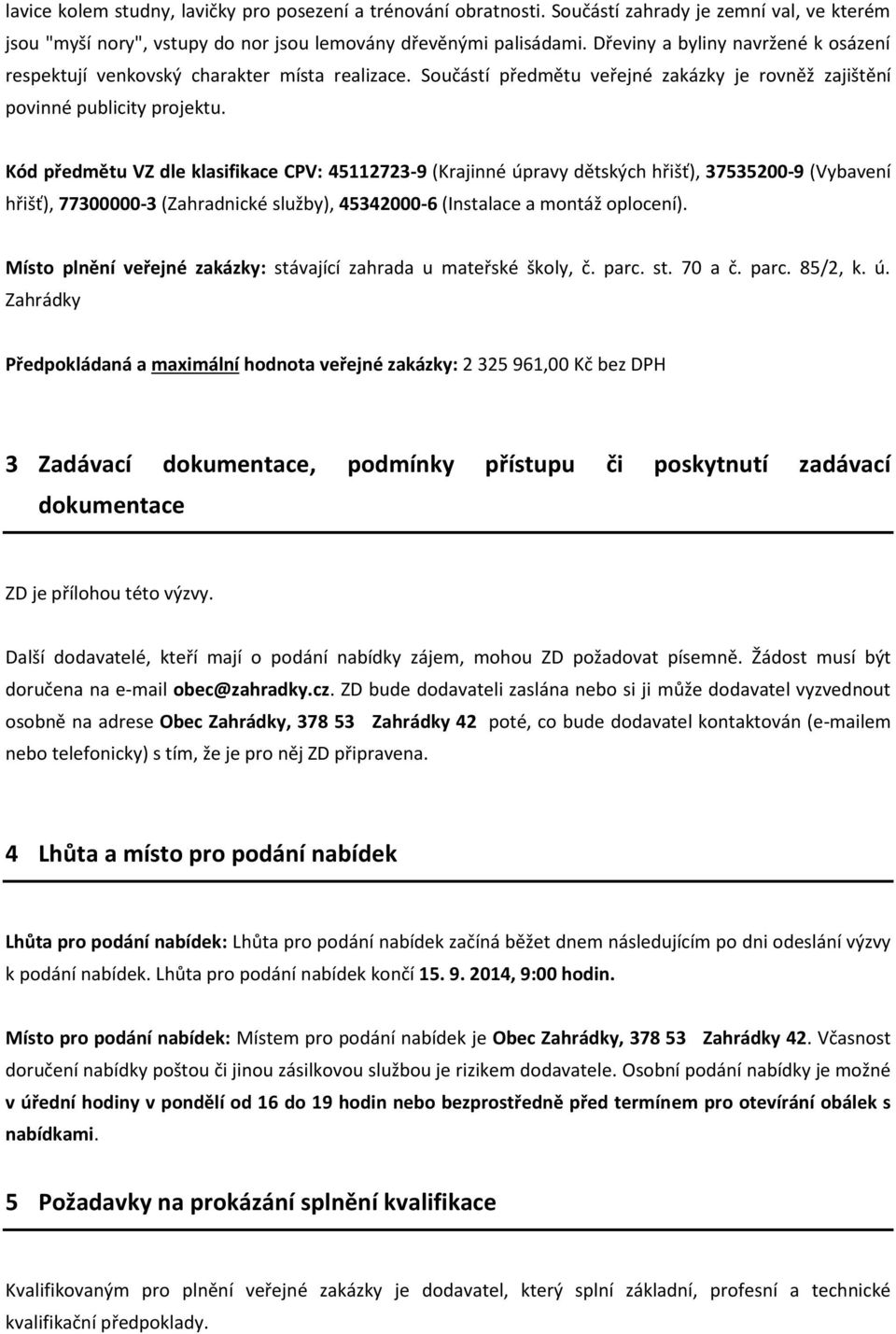 Kód předmětu VZ dle klasifikace CPV: 45112723-9 (Krajinné úpravy dětských hřišť), 37535200-9 (Vybavení hřišť), 77300000-3 (Zahradnické služby), 45342000-6 (Instalace a montáž oplocení).