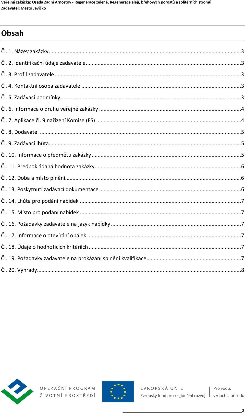 Předpokládaná hodnota zakázky... 6 Čl. 12. Doba a místo plnění... 6 Čl. 13. Poskytnutí zadávací dokumentace... 6 Čl. 14. Lhůta pro podání nabídek... 7 Čl. 15. Místo pro podání nabídek... 7 Čl. 16.