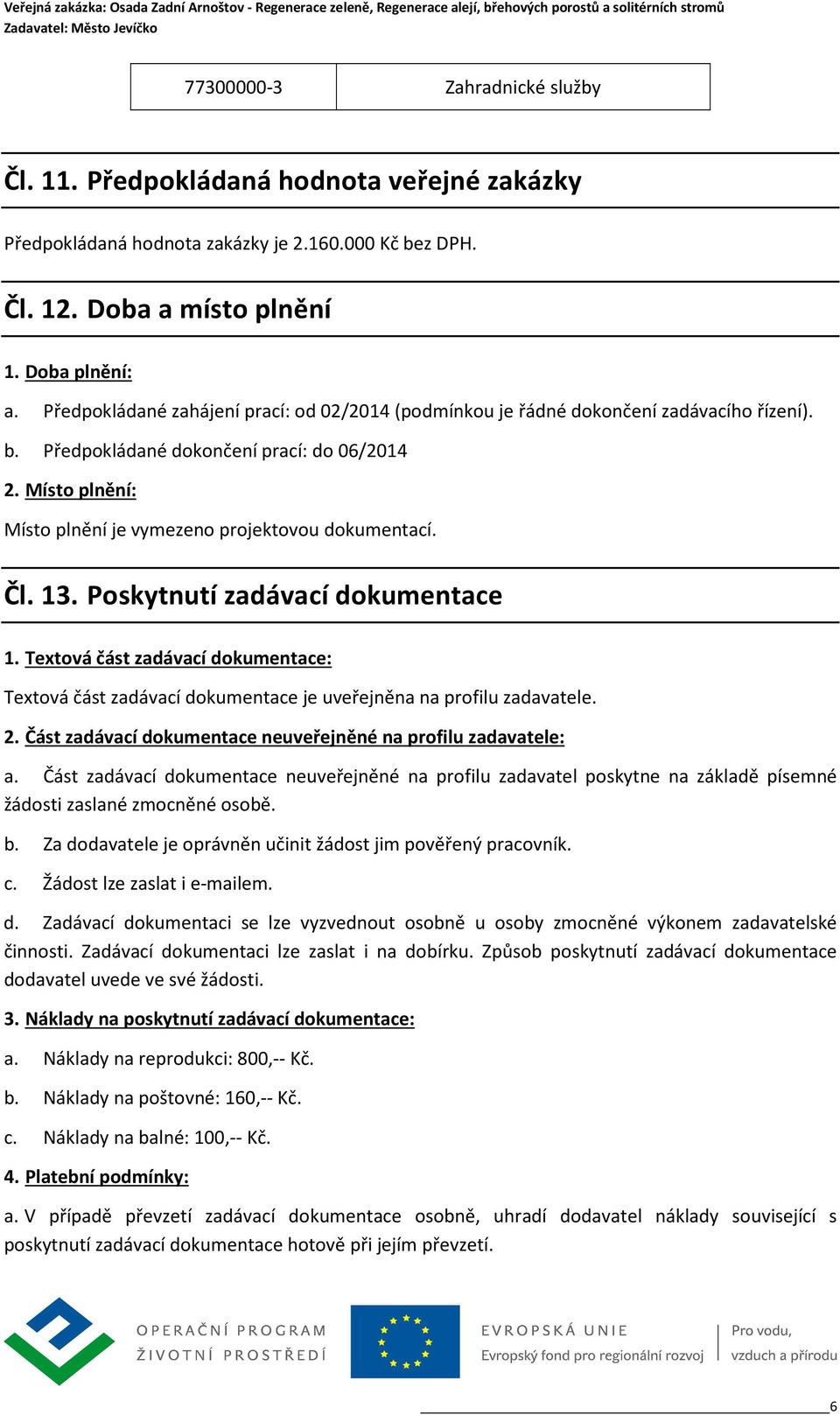 Místo plnění: Místo plnění je vymezeno projektovou dokumentací. Čl. 13. Poskytnutí zadávací dokumentace 1.