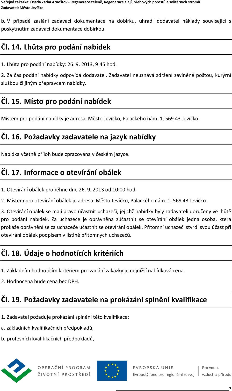 Místo pro podání nabídek Místem pro podání nabídky je adresa: Město Jevíčko, Palackého nám. 1, 569 43 Jevíčko. Čl. 16.