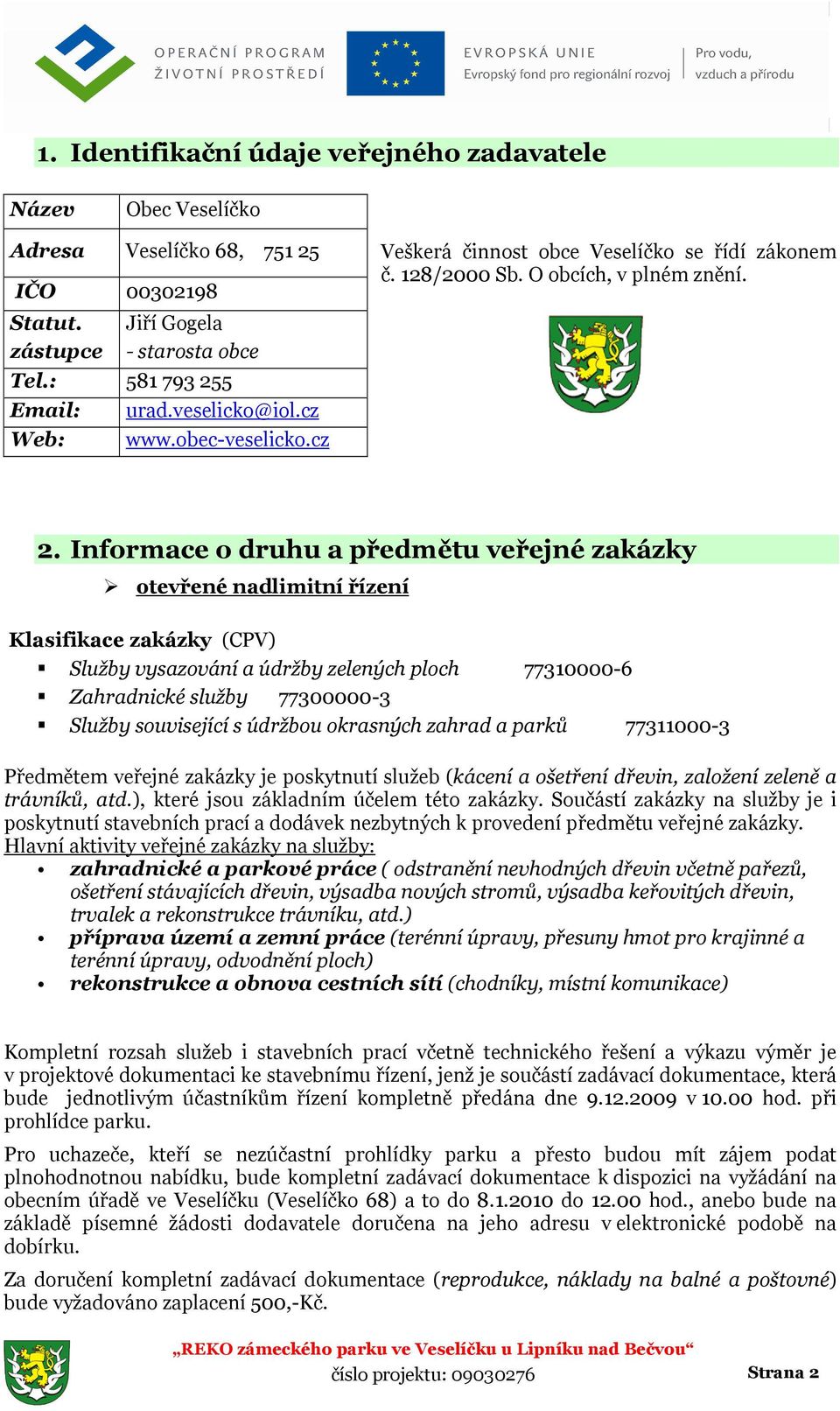 Informace o druhu a předmětu veřejné zakázky otevřené nadlimitní řízení Klasifikace zakázky (CPV) Služby vysazování a údržby zelených ploch 77310000-6 Zahradnické služby 77300000-3 Služby související