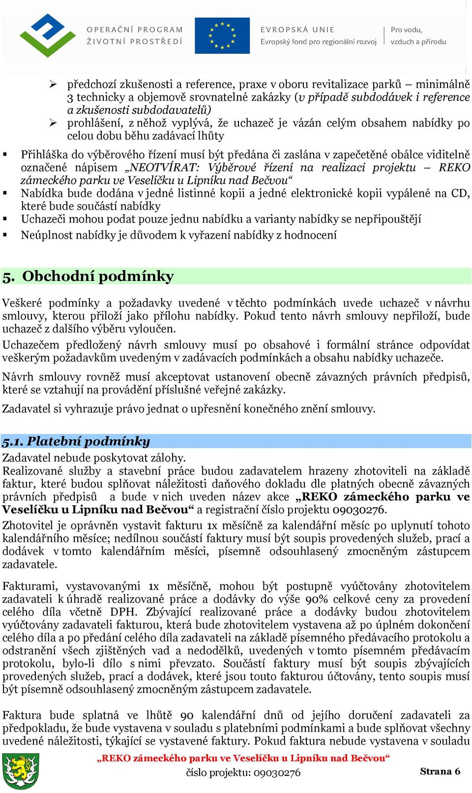 NEOTVÍRAT: Výběrové řízení na realizaci projektu REKO zámeckého parku ve Veselíčku u Lipníku nad Bečvou Nabídka bude dodána v jedné listinné kopii a jedné elektronické kopii vypálené na CD, které