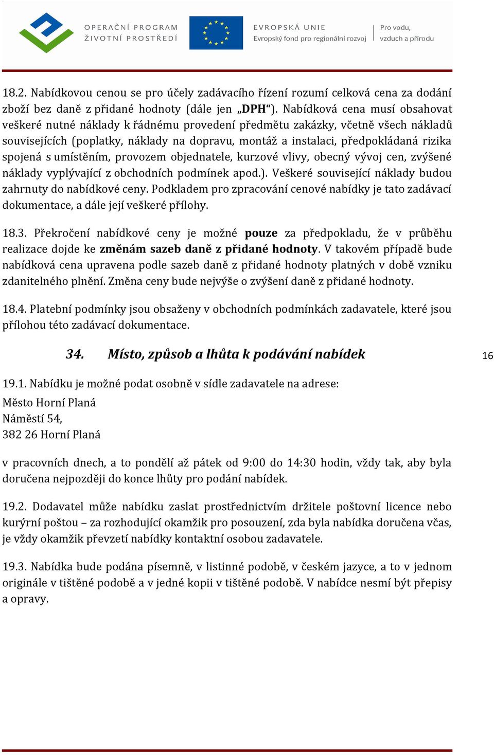 spojená s umístěním, provozem objednatele, kurzové vlivy, obecný vývoj cen, zvýšené náklady vyplývající z obchodních podmínek apod.). Veškeré související náklady budou zahrnuty do nabídkové ceny.