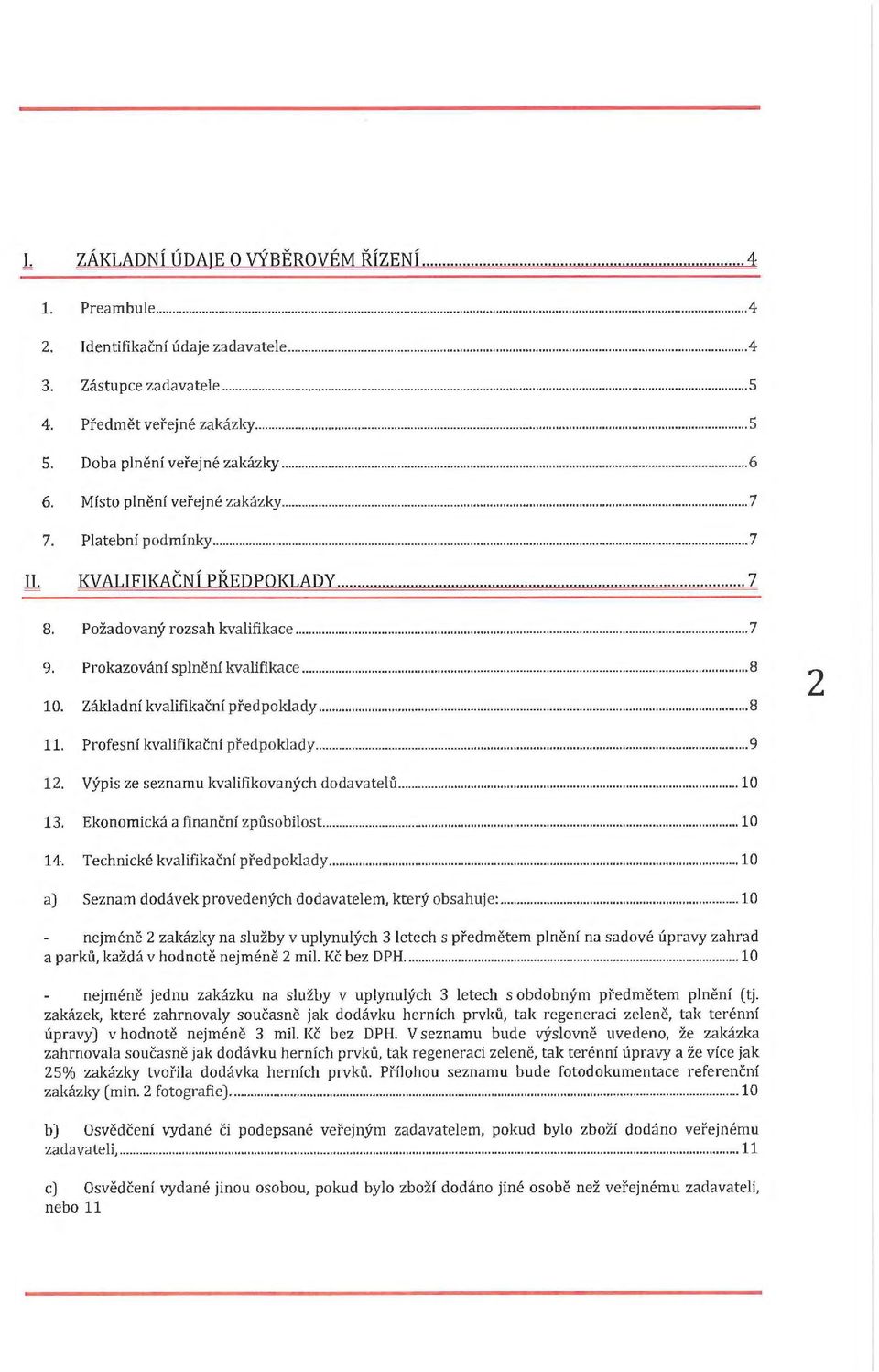 Prokazování spi ně ní kvalifikace...... 8 10. Základní kvalifikační předpoklady... 8 2 11. Profesní kvalifikační předpoklady... 9 12. Výpis ze seznamu kvalifikovaných dodavatelů...... 10 13.