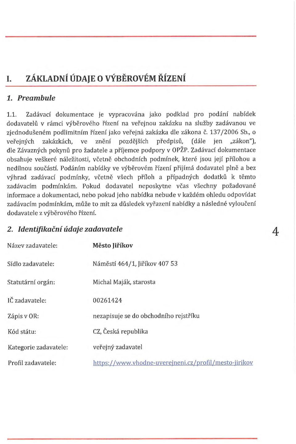 1. Zadávací dokumentace je vypracována jako podklad pro podání nabídek dodavatelů v rámci výběrového řízení na veřejnou zakázku na služby zadávanou ve zjednodušeném podlimitním řízení jako veřejná