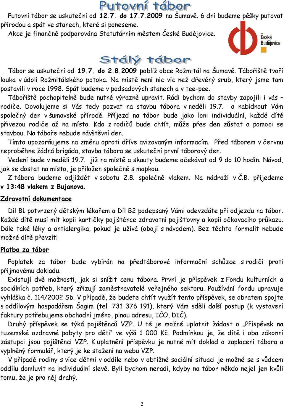 Na místě není nic víc než dřevěný srub, který jsme tam postavili v roce 1998. Spát budeme v podsadových stanech a v tee-pee. Tábořiště pochopitelně bude nutné výrazně upravit.